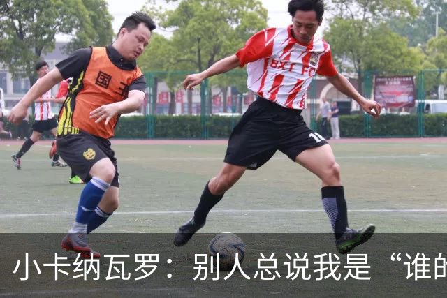 小卡纳瓦罗：别人总说我是“谁的弟弟”，那是别人的问题